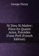 Ni Dieu Ni Ma?tre: Pi?ce En Quatre Actes, Pr?c?d?e D'une Pr?f (French Edition), George Duruy 