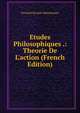 Etudes Philosophiques .: Theorie De L'action (French Edition), Fernand Durand-Desormeaux 
