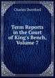 Term Reports in the Court of King's Bench, Volume 7, Charles Durnford 