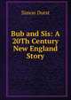 Bub and Sis: A 20Th Century New England Story, Simon Durst 
