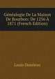 Genealogie De La Maison De Bourbon: De 1256 A 1871 (French Edition), Louis Dussieux 