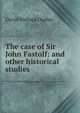 The case of Sir John Fastolf: and other historical studies, David Wallace Duthie 