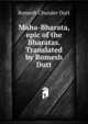 Maha-Bharata, epic of the Bharatas. Translated by Romesh Dutt., Dutt, Romesh Chunder, 1848-1909 