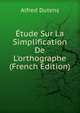 ?tude Sur La Simplification De L'orthographe (French Edition), Alfred Dutens 