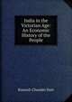 India in the Victorian Age: An Economic History of the People, Dutt, Romesh Chunder, 1848-1909 