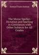 The Morse Speller: Dictation and Spelling in Correlation with Other Subjects for All Grades, Samuel Train Dutton 