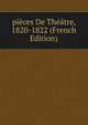 pieces De Theatre, 1820-1822 (French Edition), 