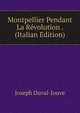 Montpellier Pendant La Revolution . (Italian Edition), Joseph Duval-Jouve 