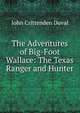 The Adventures of Big-Foot Wallace: The Texas Ranger and Hunter, John Crittenden Duval 