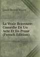 La Vraie Bravoure: Comedie En Un Acte Et En Prose (French Edition), Louis-Benoit Picard 