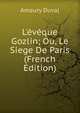 L'?v?que Gozlin; Ou, Le Siege De Paris (French Edition), Amaury Duval 