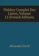 Theatre Complet Des Latins, Volume 12 (French Edition), Alexandre Duval 