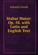Stabat Mater: Op. 58. with Latin and English Text, Antonin Dvoak 