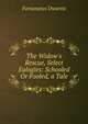 The Widow's Rescue, Select Eulogies: Schooled Or Fooled, a Tale, Fortunatus Dwarris 