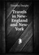 Travels in New-England and New-York, Dwight Timothy 