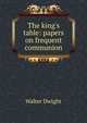 The king's table: papers on frequent communion, Walter Dwight 