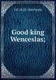 Good king Wenceslas;, J M. 1818-1866 Neale 