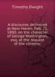 A discourse, delivered at New-Haven, Feb. 22, 1800; on the character of George Washington, esq. at the request of the citizens;, Dwight Timothy 