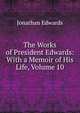 The Works of President Edwards: With a Memoir of His Life, Volume 10, Edwards, Jonathan 