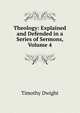 Theology: Explained and Defended in a Series of Sermons, Volume 4, Dwight Timothy 