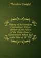 History of the Hartford Convention: With a Review of the Policy of the Unites States Government Which Led to the War of 1812.W, Theodore Dwight 