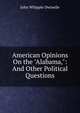 American Opinions On the "Alabama,": And Other Political Questions, John Whipple Dwinelle 