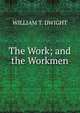 The Work; and the Workmen, William T. Dwight 