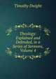 Theology: Explained and Defended, in a Series of Sermons, Volume 4, Dwight Timothy 
