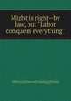 Might is right--by law, but "Labor conquers everything", J Henry] [from old catalog] [Dwyer 