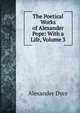 The Poetical Works of Alexander Pope: With a Life, Volume 3, Dyce, Alexander, 1798-1869 