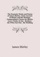 The Dramatic Works and Poems of James Shirley,: Some Account of Shirley and His Writings. Commendatory Verses On Shirley. Love's Tricks, Or the . Brothers. the Witty Fair One. the Wedding, James Shirley 