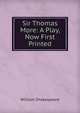 Sir Thomas More: A Play, Now First Printed, Уильям Шекспир 