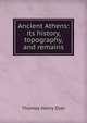 Ancient Athens: its history, topography, and remains, Dyer, Thomas Henry 