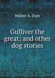 Gulliver the great: and other dog stories, Walter A. 1878-1943 Dyer 