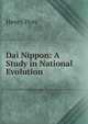 Dai Nippon: A Study in National Evolution, Henry Dyer 