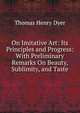 On Imitative Art: Its Principles and Progress: With Preliminary Remarks On Beauty, Sublimity, and Taste, Dyer, Thomas Henry 