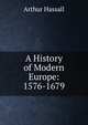 A History of Modern Europe: 1576-1679, Arthur Hassall 