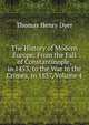 The History of Modern Europe: From the Fall of Constantinople, in 1453, to the War in the Crimea, in 1857, Volume 4, Dyer, Thomas Henry 
