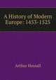 A History of Modern Europe: 1453-1525, Arthur Hassall 