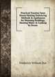 Practical Treatise Upon Steam Heating Embracing Methods & Appliances for Warming Buildings, Heating Water & Cooking by Steam ., Frederick William Dye 