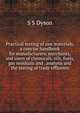 Practical testing of raw materials, a concise handbook for manufacturers, merchants, and users of chemicals, oils, fuels, gas residuals and . analysis and the testing of trade effluents, S S Dyson 