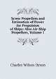 Screw Propellers and Estimation of Power for Propulsion of Ships: Also Air-Ship Propellers, Volume 1, Charles Wilson Dyson 
