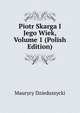 Piotr Skarga I Jego Wiek, Volume 1 (Polish Edition), Maurycy Dzieduszycki 