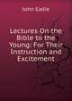 Lectures On the Bible to the Young: For Their Instruction and Excitement, John Eadie 