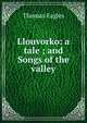 Llouvorko: a tale ; and Songs of the valley, Thomas Eagles 