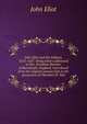 John Eliot and the Indians, 1652-1657: being letters addressed to Rev. Jonathan Hanmer of Barnstaple, England, reproduced from the original manuscripts in the possession of Theodore N. Vail, John Eliot 