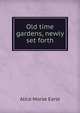 Old time gardens, newly set forth, Earle Alice Morse 