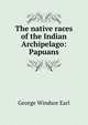 The native races of the Indian Archipelago: Papuans, George Windsor Earl 