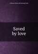 Saved by love, J Edward. [from old catalog] Earle 
