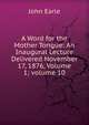 A Word for the Mother Tongue: An Inaugural Lecture Delivered November 17, 1876, Volume 1; volume 10, Earle, John 
